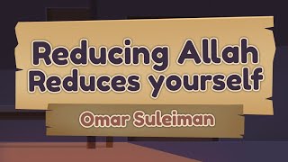 Reducing Allah, Reduces Yourself