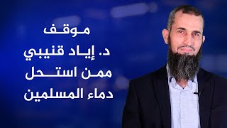 موقف د. إياد قنيبي ممن استحل دماء المسلمين