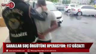 Sarallar suç örgütüne operasyon: 117 gözaltı