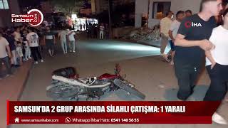 Samsun'da 2 grup arasında silahlı çatışma: 1 yaralı