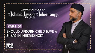 Part 31 | Unborn Child Share in Inheritance | Islamic Laws of Inheritance Series