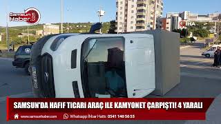 Samsun'da hafif ticari araç ile kamyonet çarpıştı! 4 yaralı