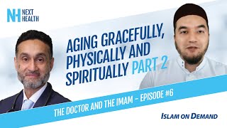 Aging Gracefully, Physically and Spiritually PART 2 - Dr. Habib and Imam Shuaib Khan (Episode #6