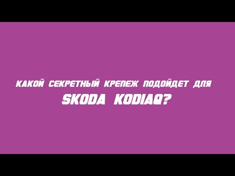 Какие секретки выбрать на Skoda Kodiaq?