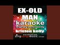 Ex Old Man Originally Performed By Kristen Kelly Karaoke Audio Version
