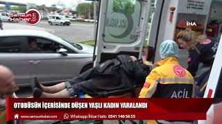 Samsun'da otobüsün içerisinde düşen yaşlı kadın yaralandı