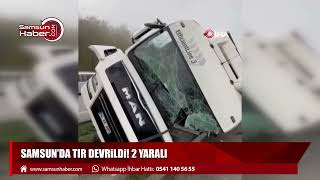 Samsun'da tır devrildi! 2 yaralı