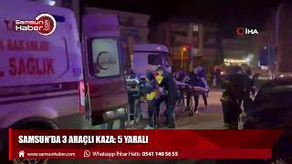 Samsun'da 3 araçlı kaza: 5 yaralı