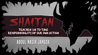 Shaitan Teaches Us to Take Responsibility of Our Own Action