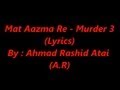 Mat Aazma Re Murder 3 - Lyrics