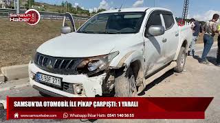 Samsun’da otomobil ile pikap çarpıştı: 1 yaralı