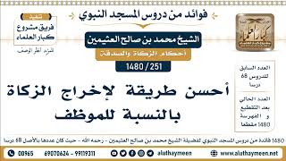 251 -1480] أحسن طريقة لإخراج الزكاة بالنسبة للموظف - الشيخ محمد بن صالح العثيمين