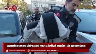 Geceleyin lokantaya girip çaldığı parayla içki içti, kaldığı otelin borcunu ödedi