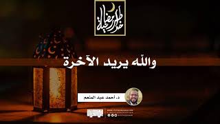 والله يريد الآخرة | د.أحمد عبدالمنعم | 9 رمضان 1442
