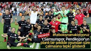 Y.Samsunspor, Pendikspor'un planlı bir şekilde oyundan süre çalmasına tepki gösterdi
