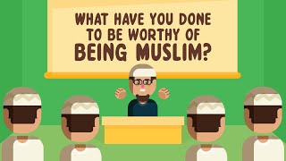 What Have You Done to Be Worthy of Being Muslim
