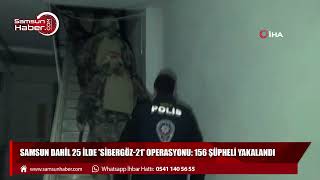 Samsun dahil 25 ilde 'Sibergöz-21' operasyonu: 156 şüpheli yakalandı