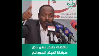 تناقضات جعفر حسن حول هيكلة الجيش السوداني