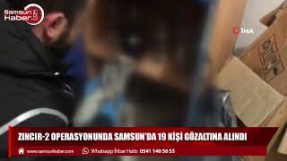 Zincir-2 operasyonunda Samsun'da 19 kişi gözaltına alındı