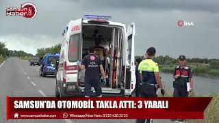 Samsun'da otomobil takla attı: 3 yaralı