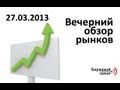 АРТ КАПИТАЛ: Вечерний обзор рынков на Биржевом Канале - 27.03.2013