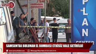 Samsun'da bulunan el bombası etkisiz hale getirildi