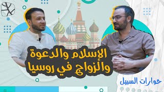 حوارات السبيل | الإسلام والدعوة والزواج في روسيا- حوار أحمد دعدوش مع الأستاذ محمد صلاح