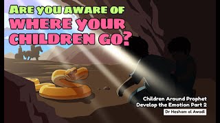 EP 16: Are You Aware of Where Your Children Go? | Children Around the Prophet | Dr. Hesham Al-Awadi
