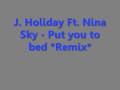 J Holiday Ft Nina Sky Put you to bed *Remix * *Lyrics in info box*