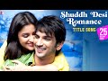 Shuddh Desi Romance - Full Title Song | Sushant Singh Rajput | Parineeti Chopra | Vaani Kapoor