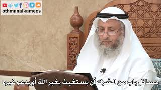 467 - مسائل باب من الشرك أن يستغيث بغير الله أو يدعو غيره - عثمان الخميس