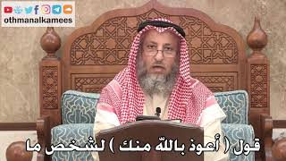 434 - قول (أعوذ بالله منك) لشخص ما - عثمان الخميس