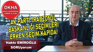 Ak Parti Trabzon İl Başkanlığı Seçimleri - Erken Seçim - Hakkı EMİROĞLU ile SORUyorum!
