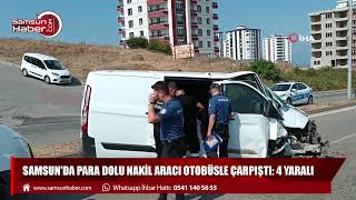 Samsun'da para dolu nakil aracı otobüsle çarpıştı: 4 yaralı