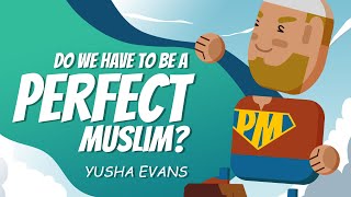 Do We Have to be a Perfect Muslim