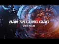 BẢN TIN CÔNG GIÁO VIỆT NAM Từ ngày 21 - 24/03/2018