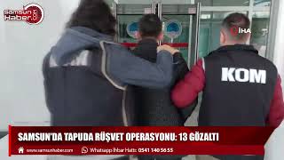 Samsun'da tapuda rüşvet operasyonu: 13 gözaltı