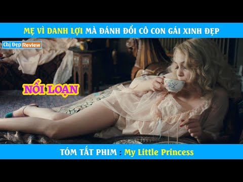 Mẹ vì Danh Lợi Mà Huỷ Ho.ại Cuộc Đời Cô Con Gái | Review phim : My Little Princess