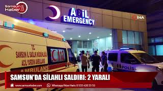 Samsun'da silahlı saldırı: 2 yaralı