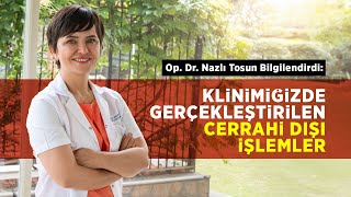 Op. Dr. Nazlı Tosun bilgilendirdi: Klinikte cerrahi dışı gerçekleştirilen estetik işlemleri