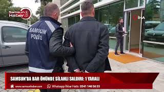 Samsun'da bar önünde silahlı saldırı: 1 yaralı