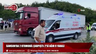 Samsun'da 2 otomobil çarpıştı: 2'si ağır 9 yaralı