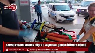 Samsun'da balkondan düşen 3 yaşındaki çocuk ölümden döndü