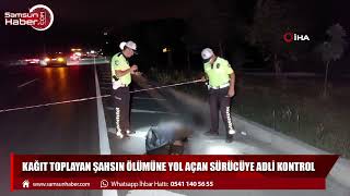 Samsun'da kağıt toplayan şahsın ölümüne yol açan sürücüye adli kontrol