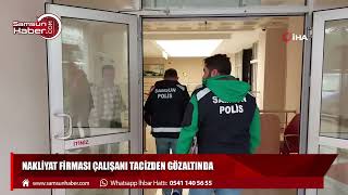 Nakliyat firması çalışanı tacizden gözaltında 