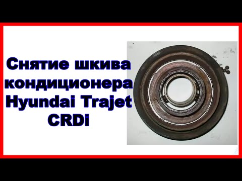 Снятие шкива кондиционера Hyundai Trajet CRDi