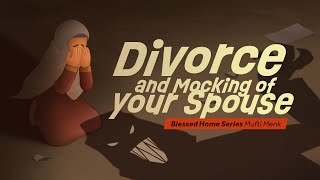 Divorce and Mocking of your Spouse | Mufti Menk | Blessed Home Series