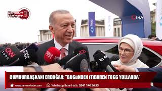 Cumhurbaşkanı Erdoğan: "Bugünden itibaren togg yollarda”