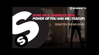 Rune RK ft. Andreas Moe - Power Of You And Me (Teacup) (Sebastien Drums Remix)