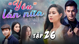 Phim YÊU LẦN NỮA Tập 26 | Phim Việt Nam Mới Nhất 2025 | Phim Tình Cảm Việt Nam 2025 | Phim THVL